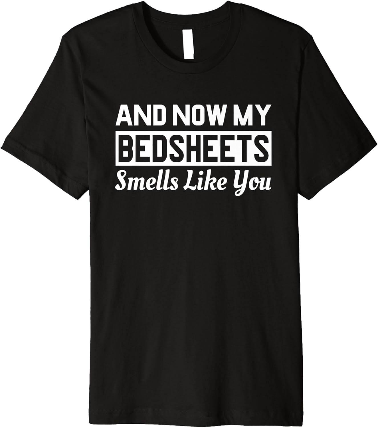 And now my bedsheets smells like you Funny Premium TShirt
